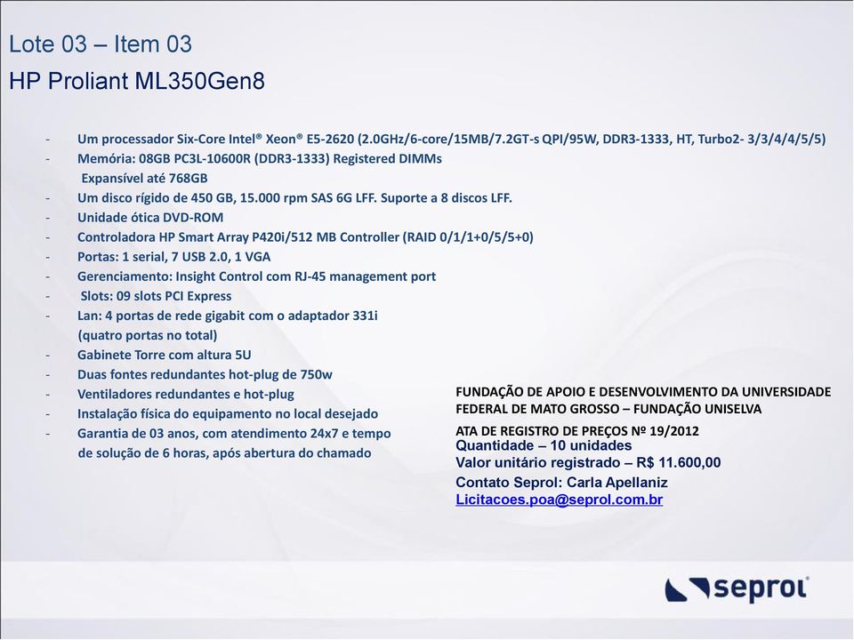 Suporte a 8 discos LFF. - Unidade ótica DVD-ROM - Controladora HP Smart Array P420i/512 MB Controller (RAID 0/1/1+0/5/5+0) - Portas: 1 serial, 7 USB 2.