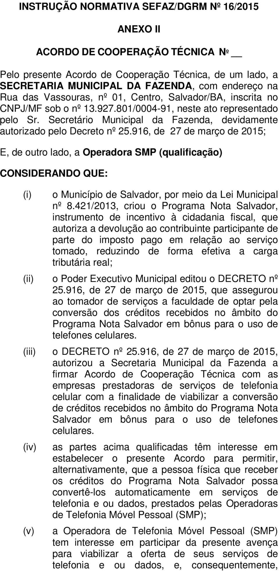 916, de 27 de março de 2015; E, de outro lado, a Operadora SMP (qualificação) CONSIDERANDO QUE: (i) o Município de Salvador, por meio da Lei Municipal nº 8.