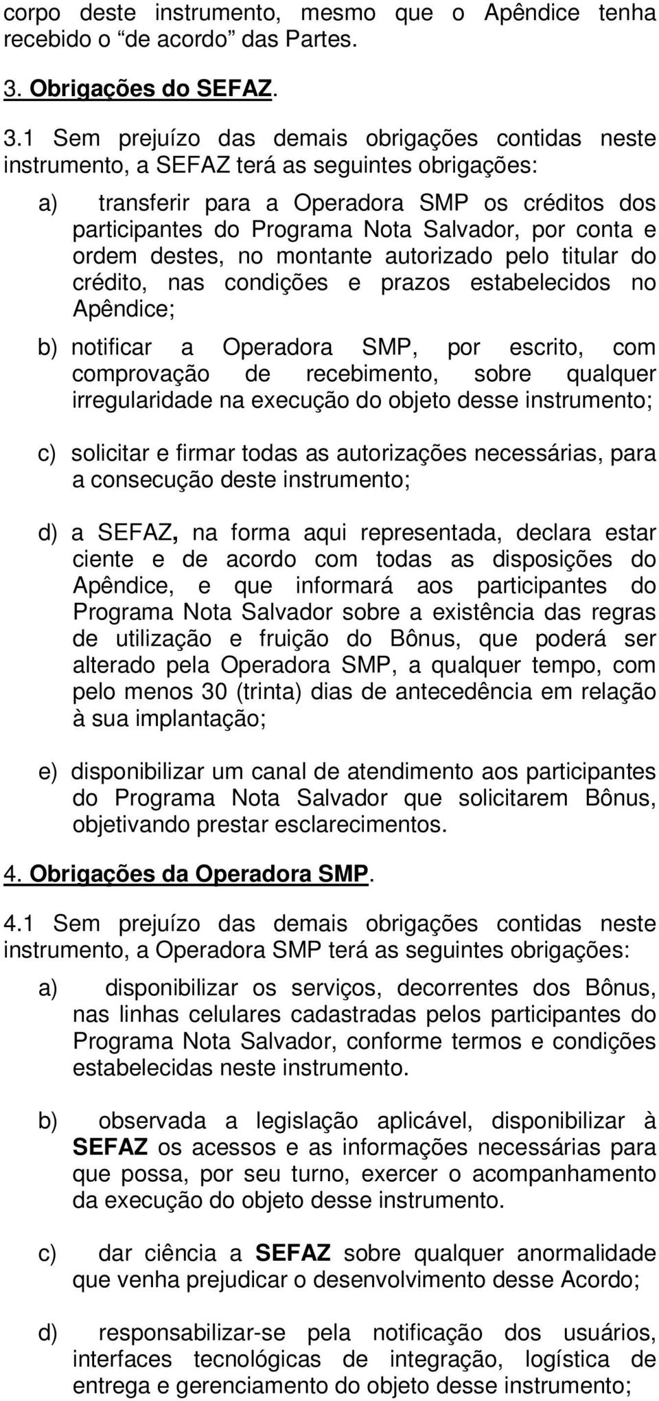 1 Sem prejuízo das demais obrigações contidas neste instrumento, a SEFAZ terá as seguintes obrigações: a) transferir para a Operadora SMP os créditos dos participantes do Programa Nota Salvador, por