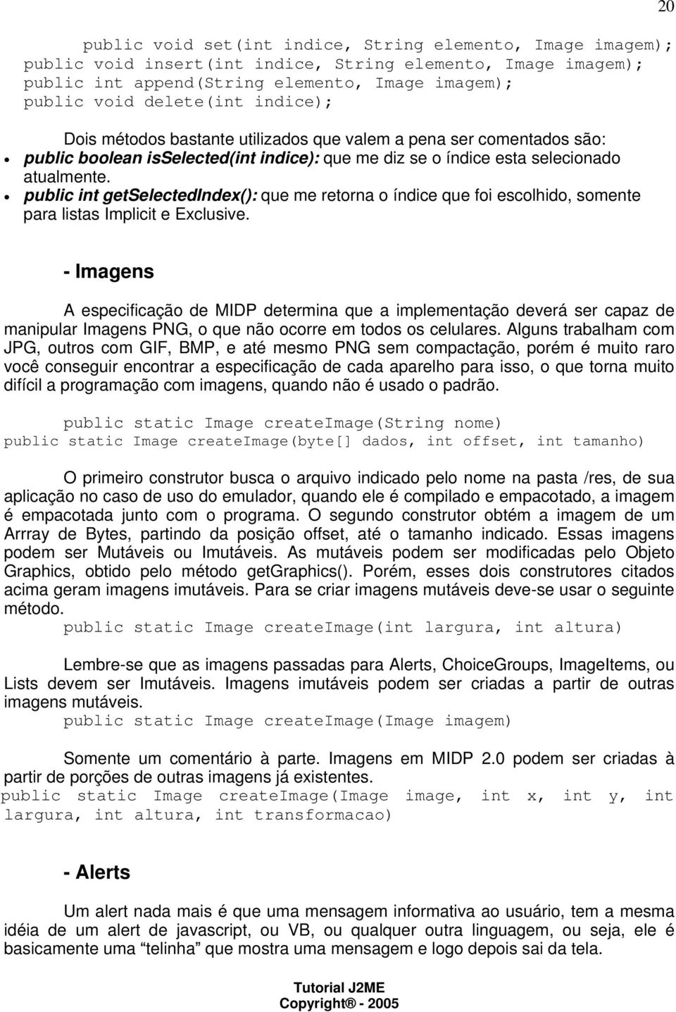 public int getselectedindex(): que me retorna o índice que foi escolhido, somente para listas Implicit e Exclusive.