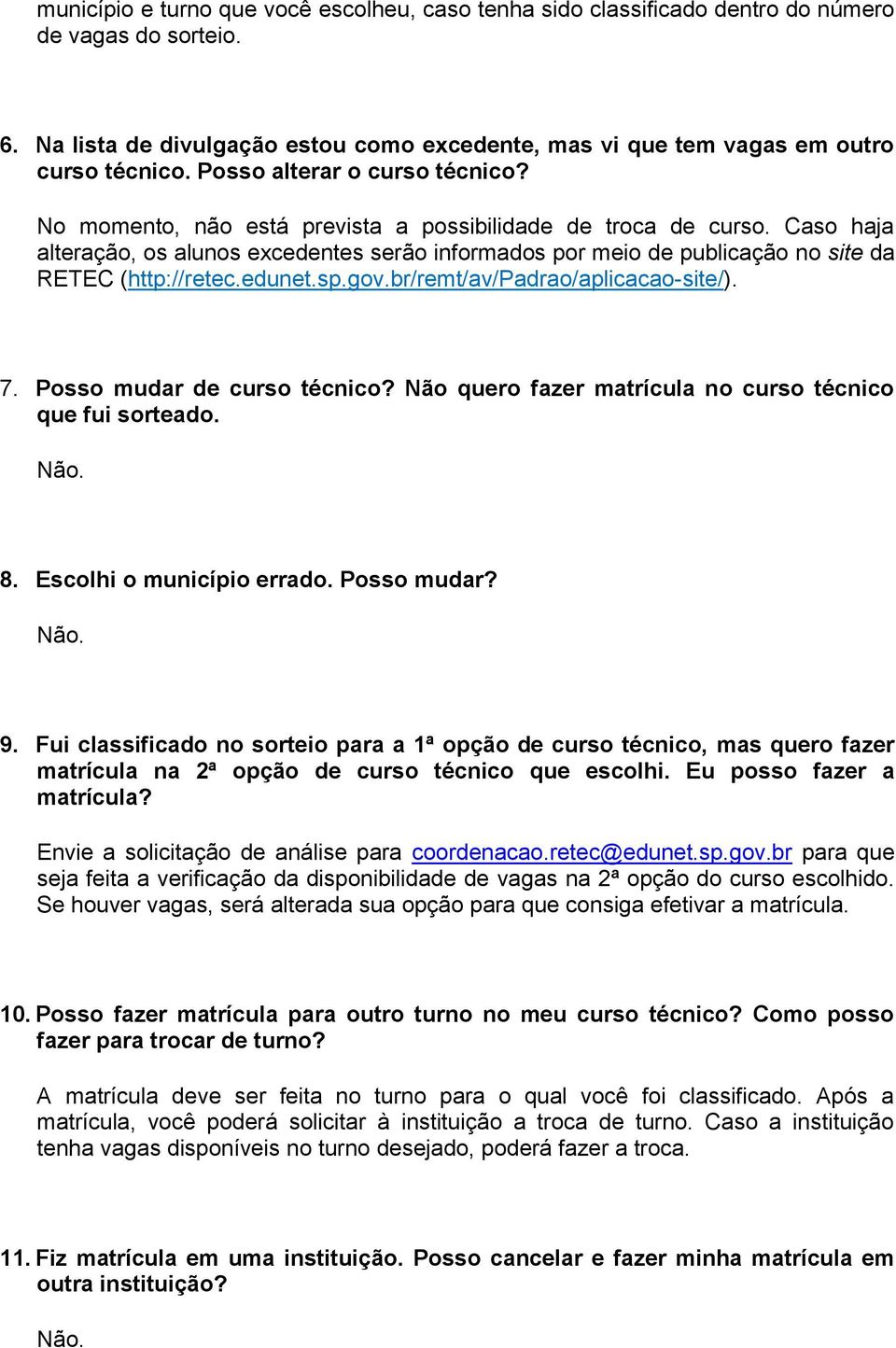 Caso haja alteração, os alunos excedentes serão informados por meio de publicação no site da RETEC (http://retec.edunet.sp.gov.br/remt/av/padrao/aplicacao-site/). 7. Posso mudar de curso técnico?