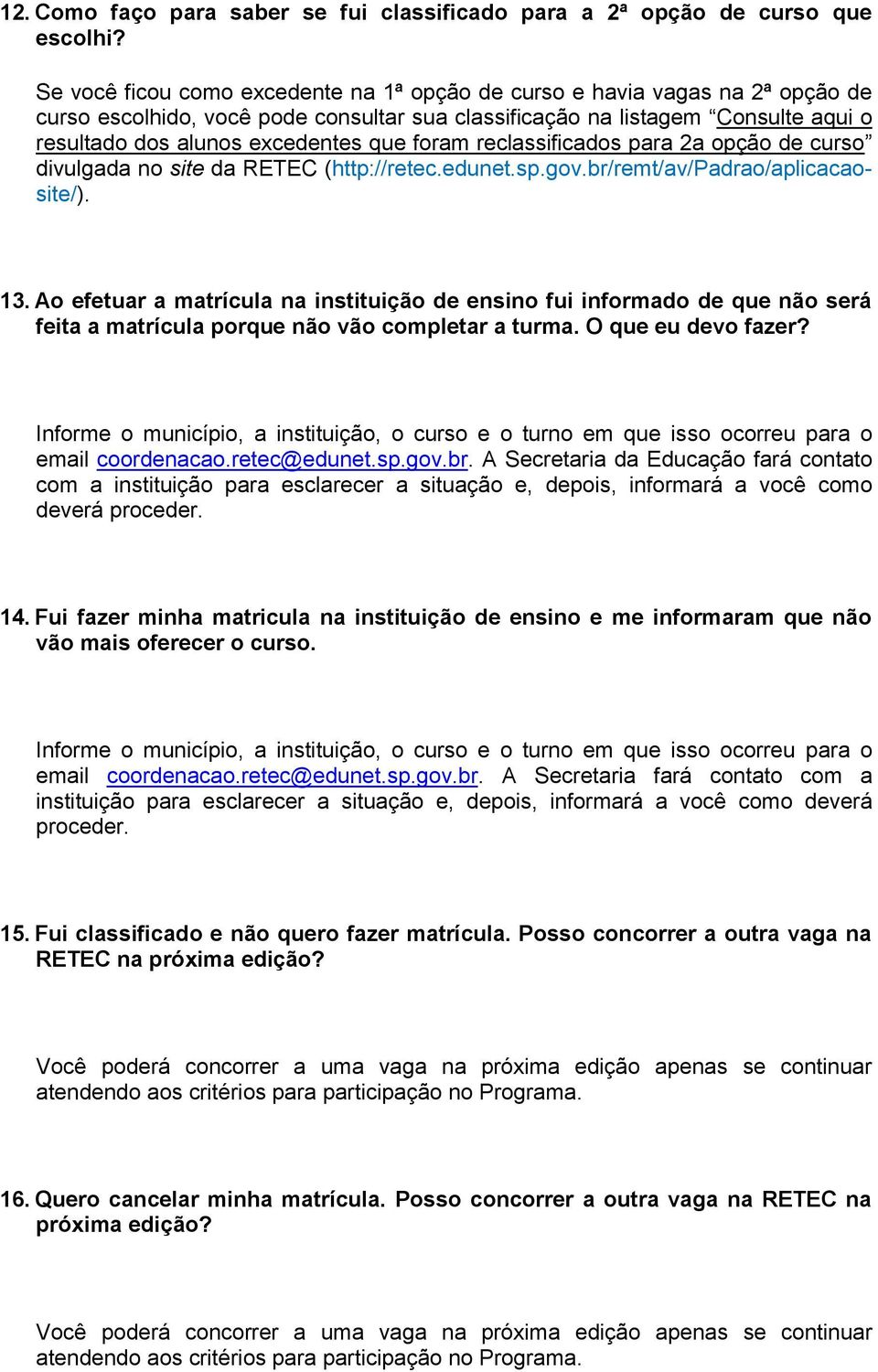 foram reclassificados para 2a opção de curso divulgada no site da RETEC (http://retec.edunet.sp.gov.br/remt/av/padrao/aplicacaosite/). 13.