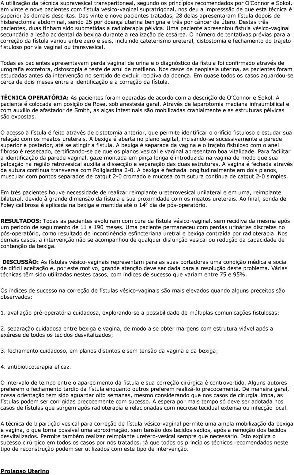 Das vinte e nove pacientes tratadas, 28 delas apresentaram fístula depois de histerectomia abdominal, sendo 25 por doença uterina benigna e três por câncer de útero.