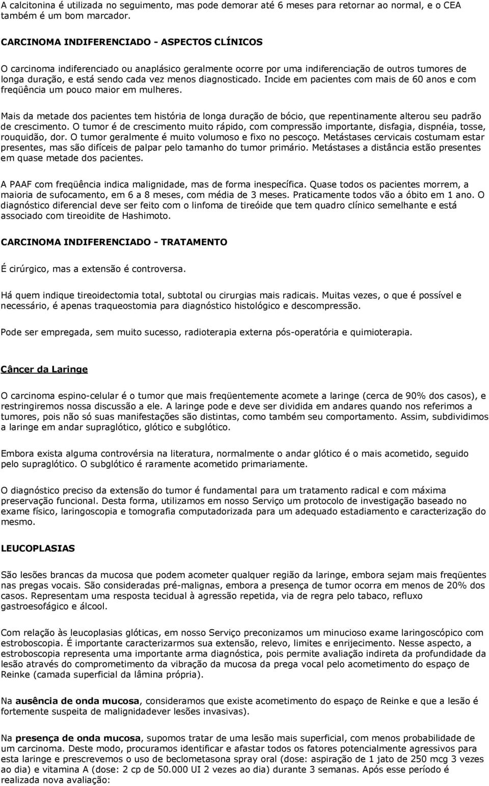 diagnosticado. Incide em pacientes com mais de 60 anos e com freqüência um pouco maior em mulheres.