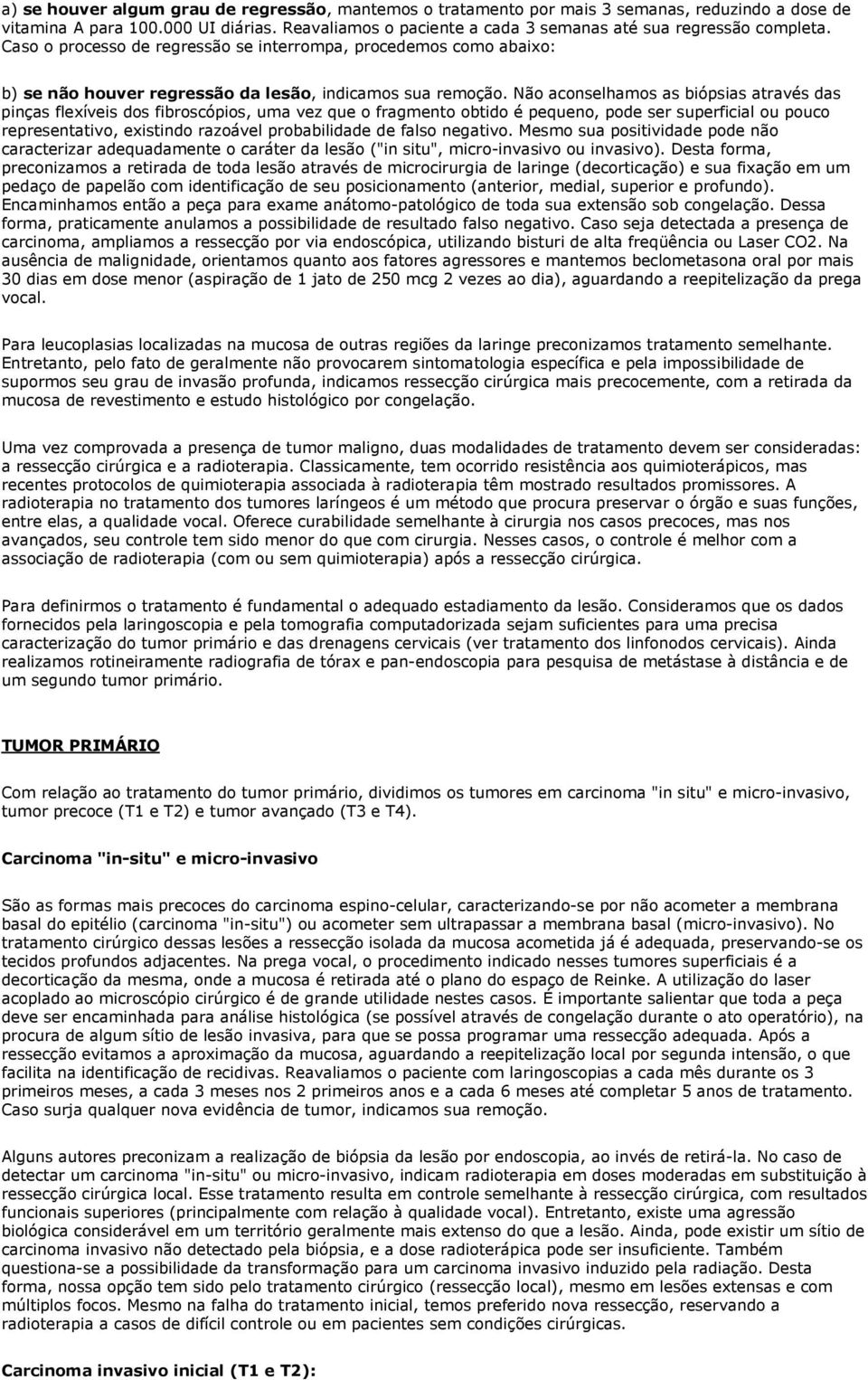 Não aconselhamos as biópsias através das pinças flexíveis dos fibroscópios, uma vez que o fragmento obtido é pequeno, pode ser superficial ou pouco representativo, existindo razoável probabilidade de