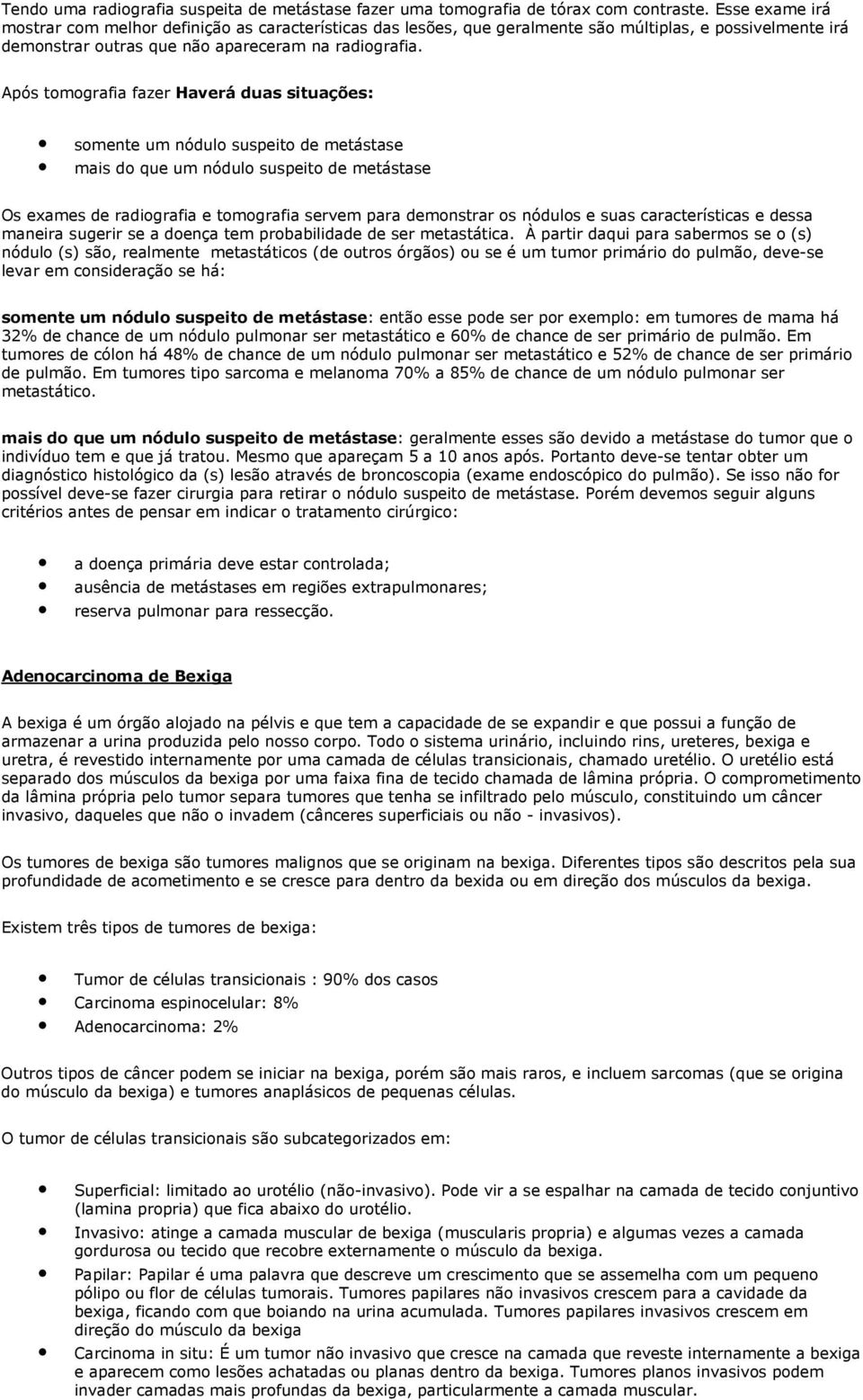 Após tomografia fazer Haverá duas situações: somente um nódulo suspeito de metástase mais do que um nódulo suspeito de metástase Os exames de radiografia e tomografia servem para demonstrar os