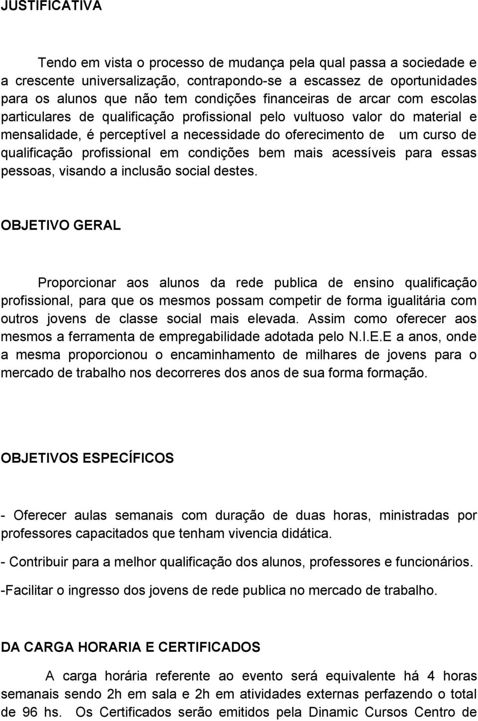 profissional em condições bem mais acessíveis para essas pessoas, visando a inclusão social destes.