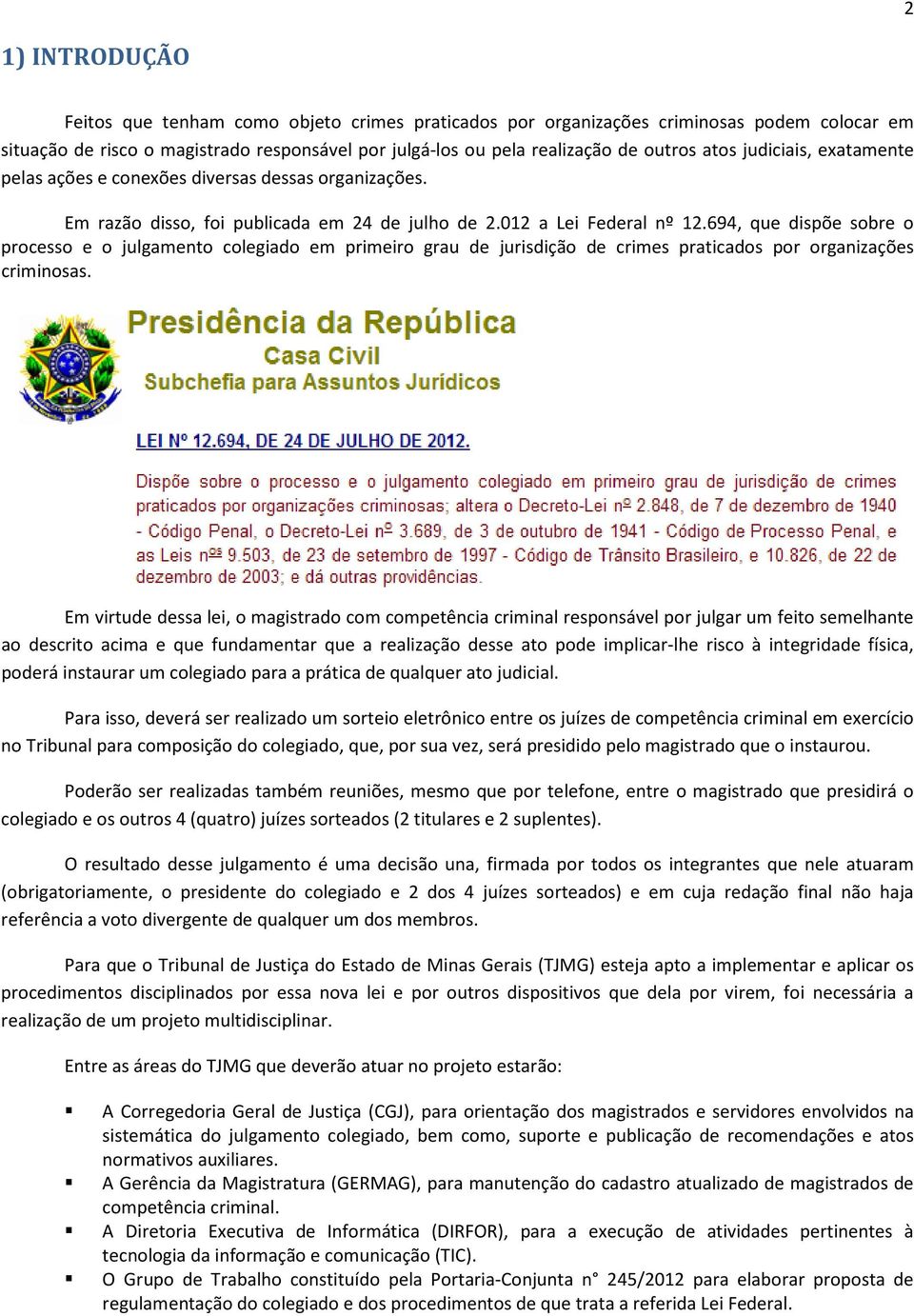 694, que dispõe sobre o processo e o julgamento colegiado em primeiro grau de jurisdição de crimes praticados por organizações criminosas.