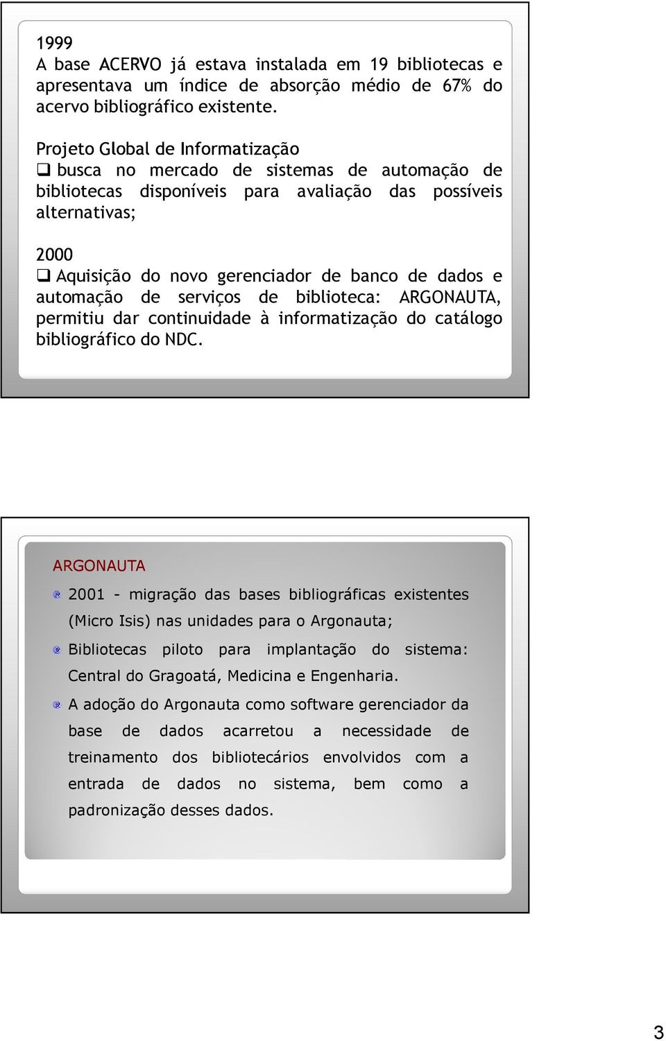 automação de serviços de biblioteca: ARGONAUTA, permitiu dar continuidade à informatização do catálogo bibliográfico do NDC.