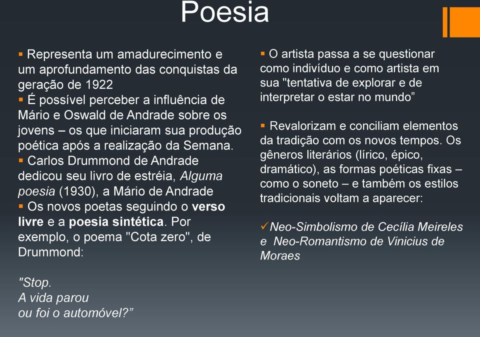 Por exemplo, o poema "Cota zero", de Drummond: O artista passa a se questionar como indivíduo e como artista em sua "tentativa de explorar e de interpretar o estar no mundo Revalorizam e conciliam