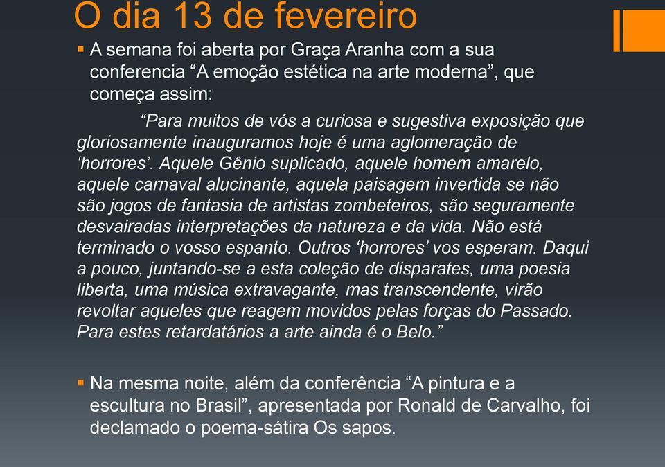 Aquele Gênio suplicado, aquele homem amarelo, aquele carnaval alucinante, aquela paisagem invertida se não são jogos de fantasia de artistas zombeteiros, são seguramente desvairadas interpretações da