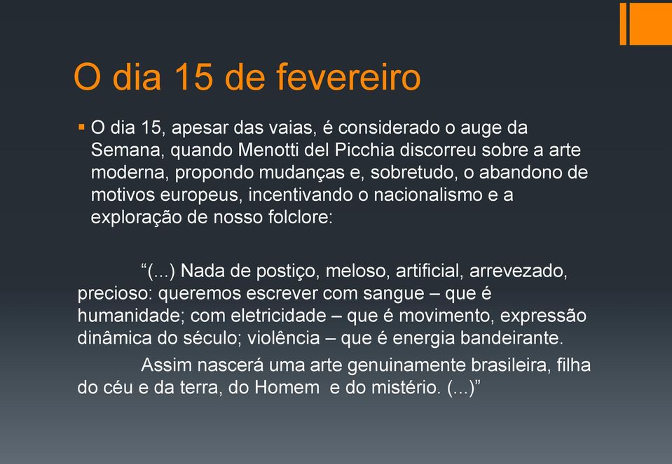 ..) Nada de postiço, meloso, artificial, arrevezado, precioso: queremos escrever com sangue que é humanidade; com eletricidade que é movimento,