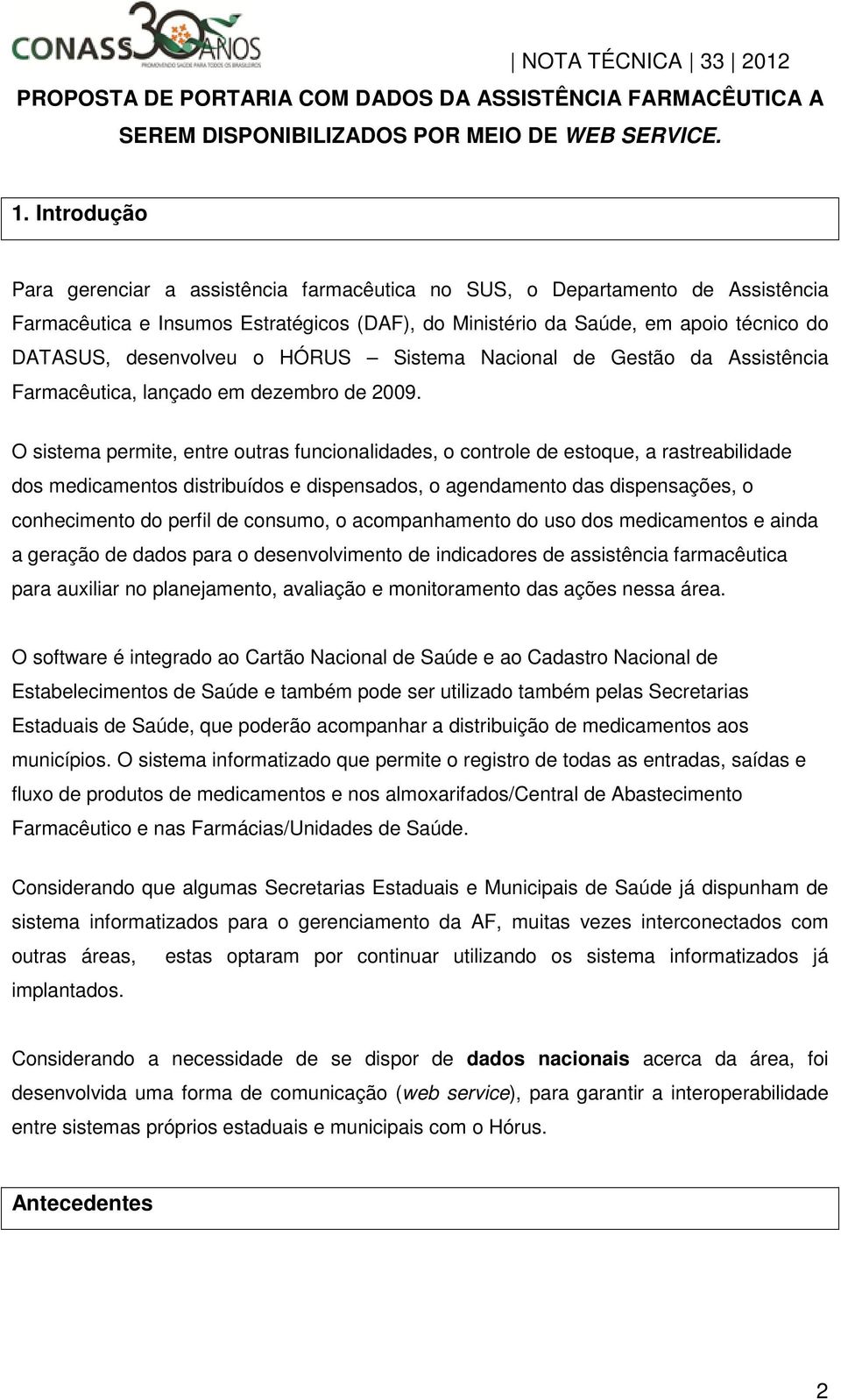 o HÓRUS Sistema Nacional de Gestão da Assistência Farmacêutica, lançado em dezembro de 2009.