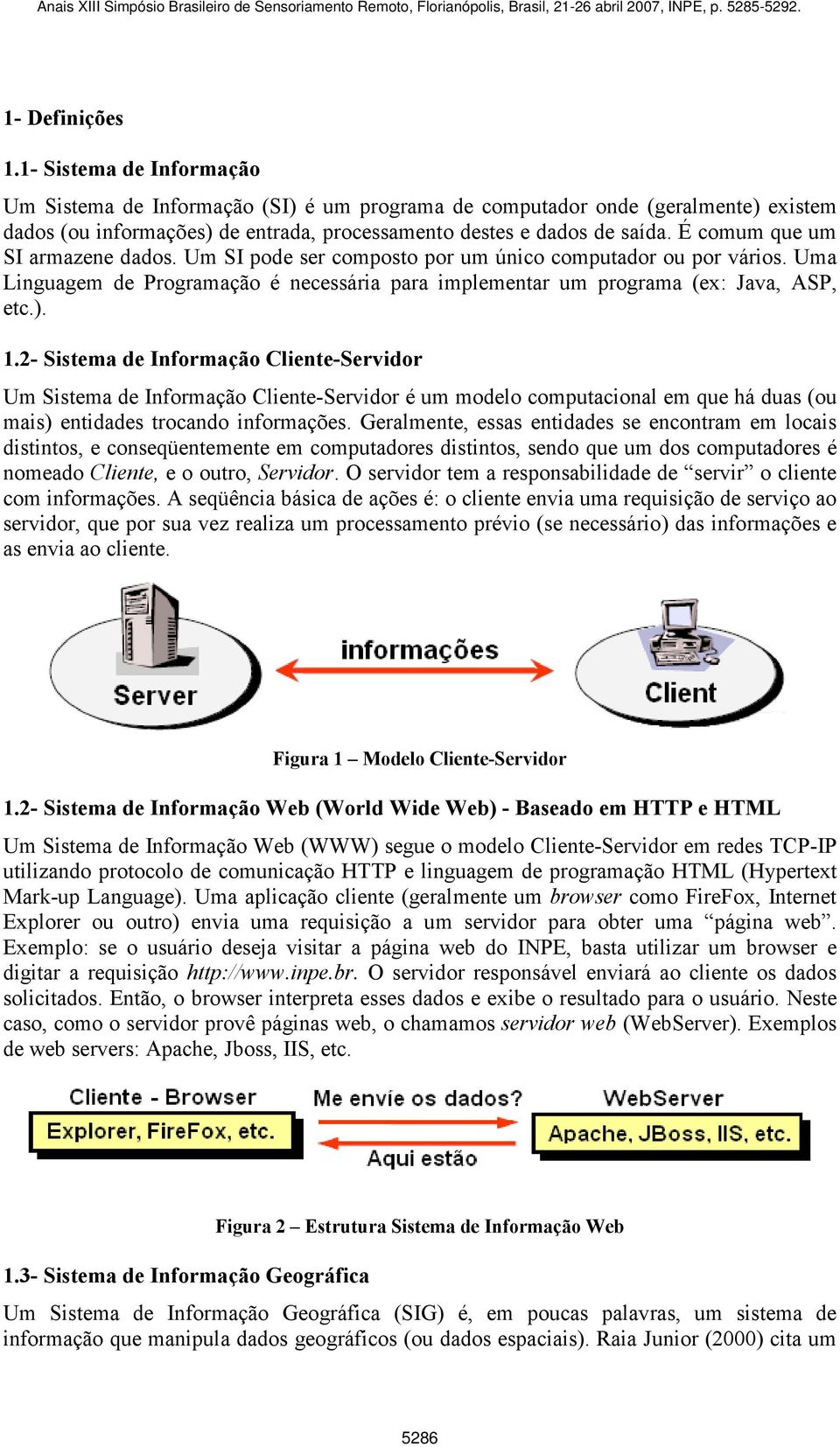 2- Sistema de Informação Cliente-Servidor Um Sistema de Informação Cliente-Servidor é um modelo computacional em que há duas (ou mais) entidades trocando informações.