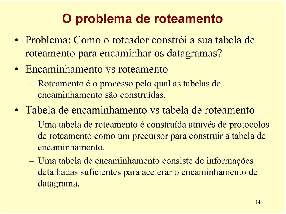 Tabela de encaminhamento vs tabela de roteamento Uma tabela de roteamento é construída através de protocolos de roteamento como um