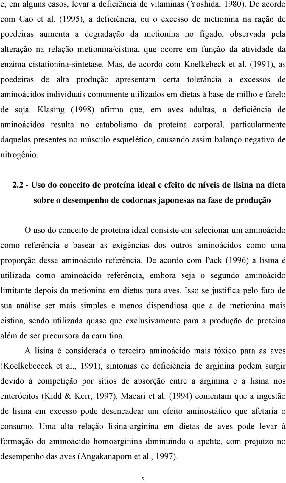 atividade da enzima cistationina-sintetase. Mas, de acordo com Koelkebeck et al.