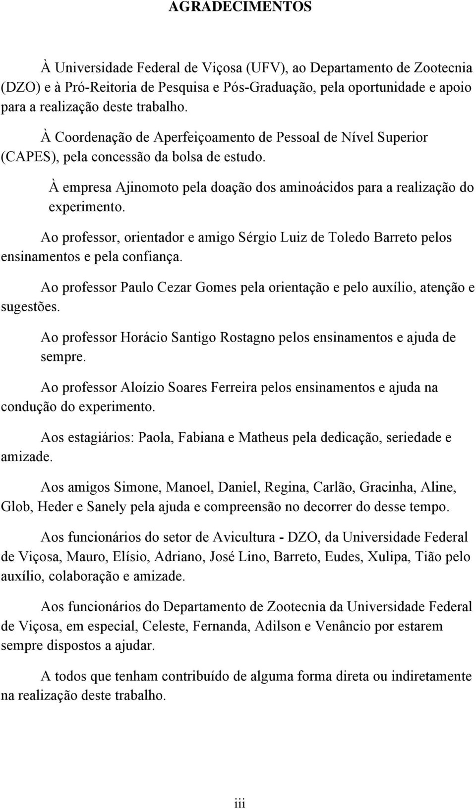 Ao professor, orientador e amigo Sérgio Luiz de Toledo Barreto pelos ensinamentos e pela confiança. Ao professor Paulo Cezar Gomes pela orientação e pelo auxílio, atenção e sugestões.