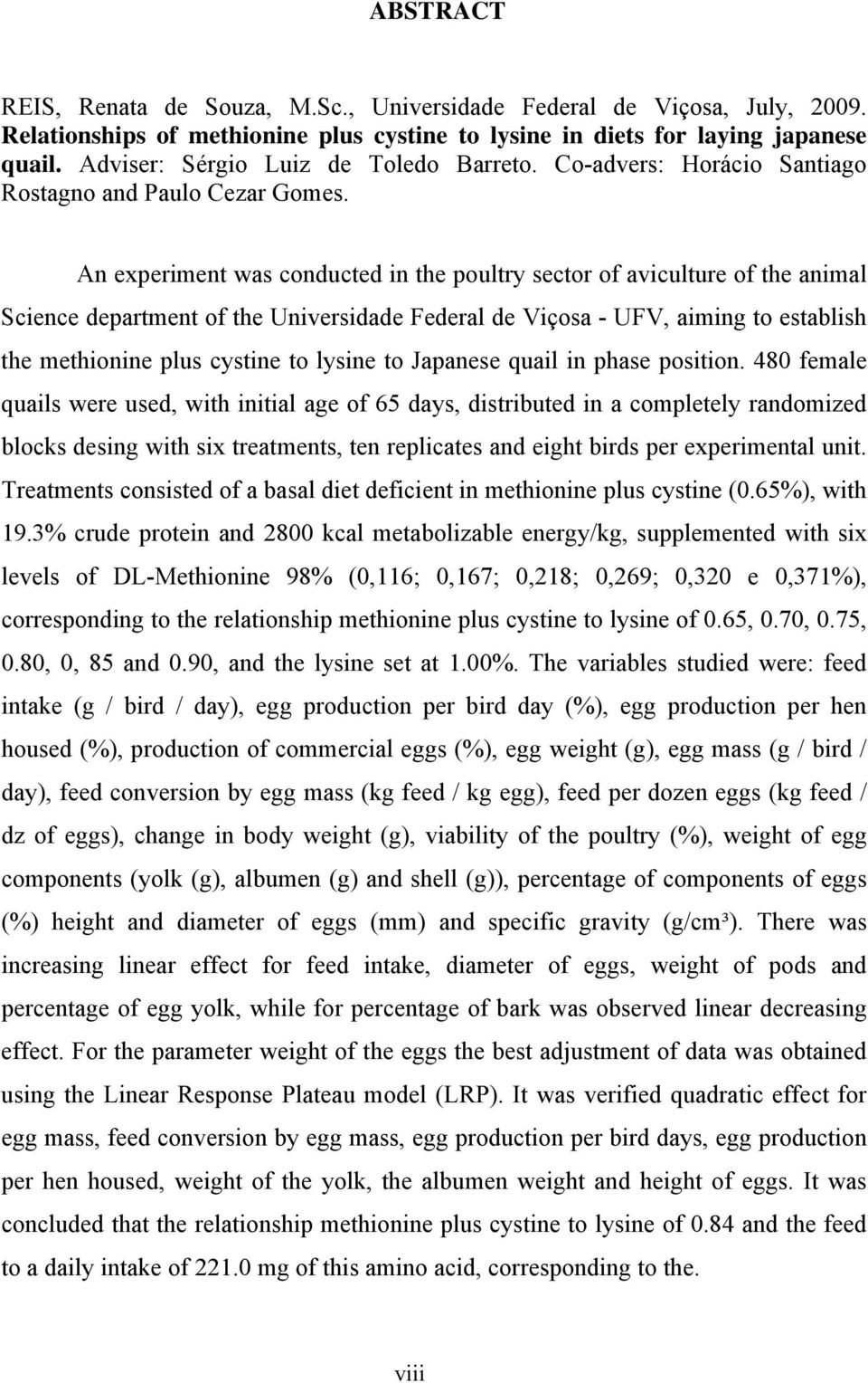 An experiment was conducted in the poultry sector of aviculture of the animal Science department of the Universidade Federal de Viçosa - UFV, aiming to establish the methionine plus cystine to lysine