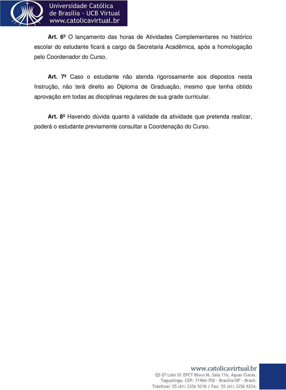 7º Caso o estudante não atenda rigorosamente aos dispostos nesta Instrução, não terá direito ao Diploma de Graduação, mesmo que tenha