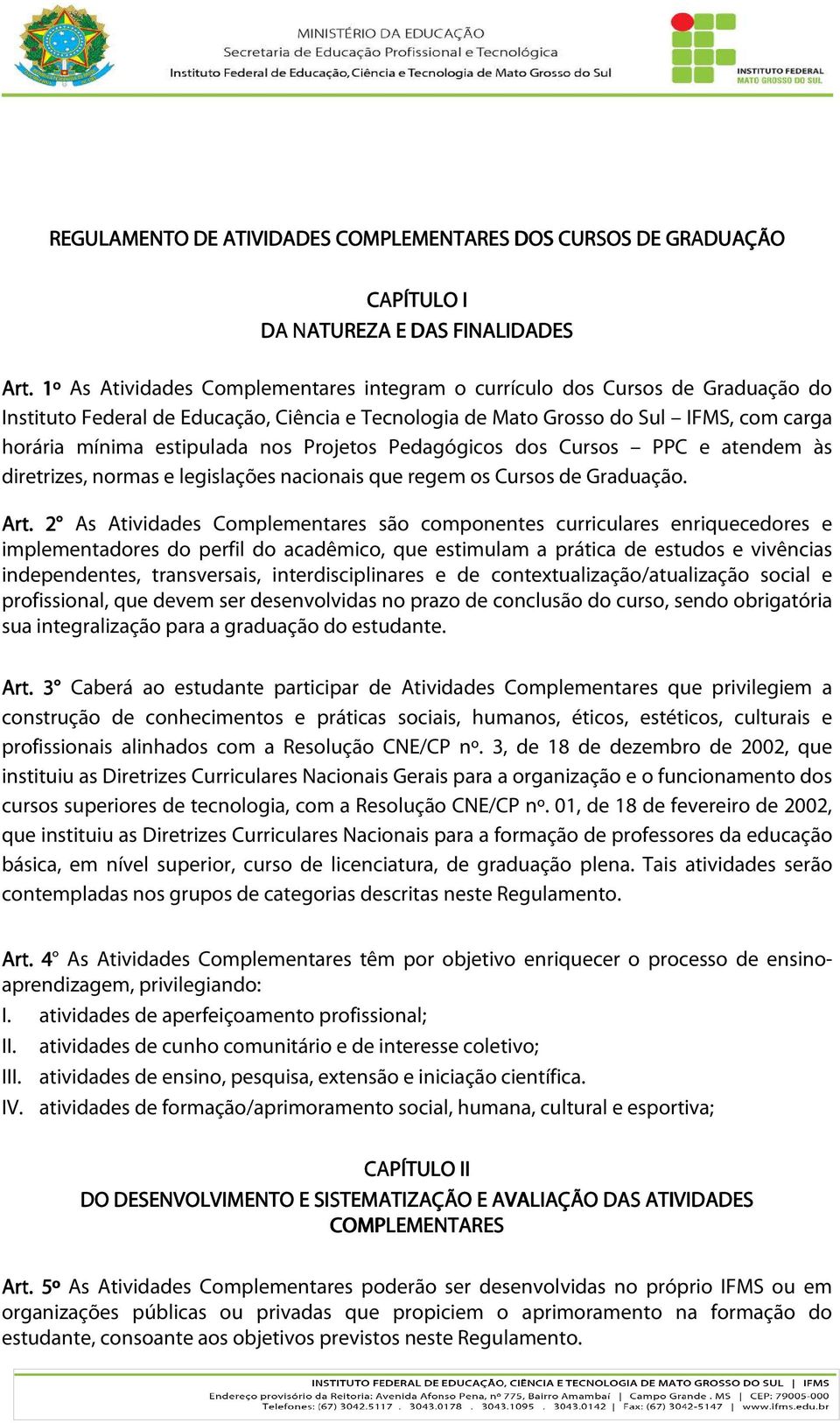 Projetos Pedagógicos dos Cursos PPC e atendem às diretrizes, normas e legislações nacionais que regem os Cursos de Graduação. Art.