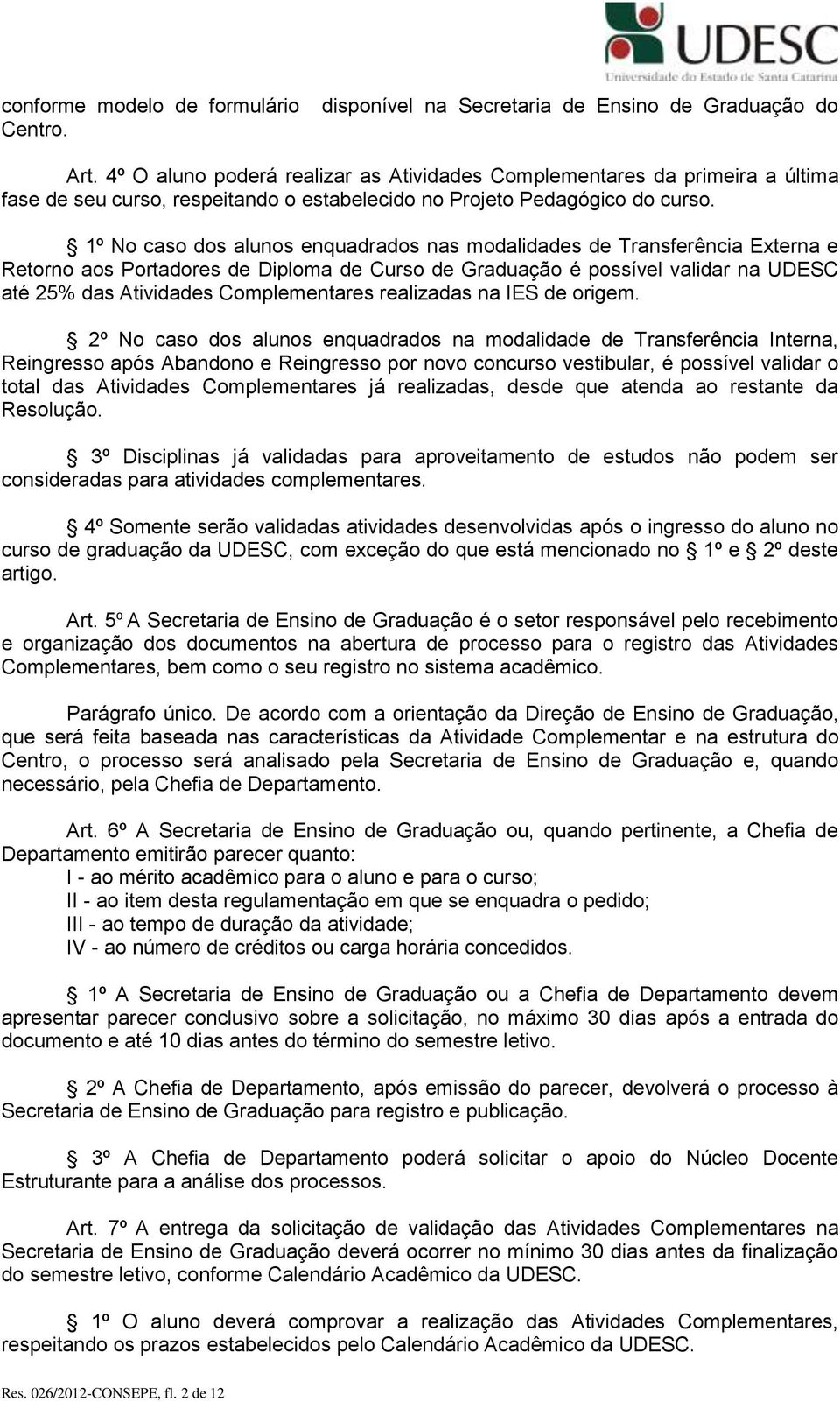 1º No caso dos alunos enquadrados nas modalidades de Transferência Externa e Retorno aos Portadores de Diploma de Curso de Graduação é possível validar na UDESC até 25% das Atividades Complementares