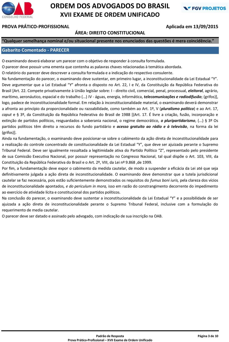 Na fundamentação do parecer, o examinando deve sustentar, em primeiro lugar, a inconstitucionalidade da Lei Estadual Y. Deve argumentar que a Lei Estadual Y afronta o disposto no Art.