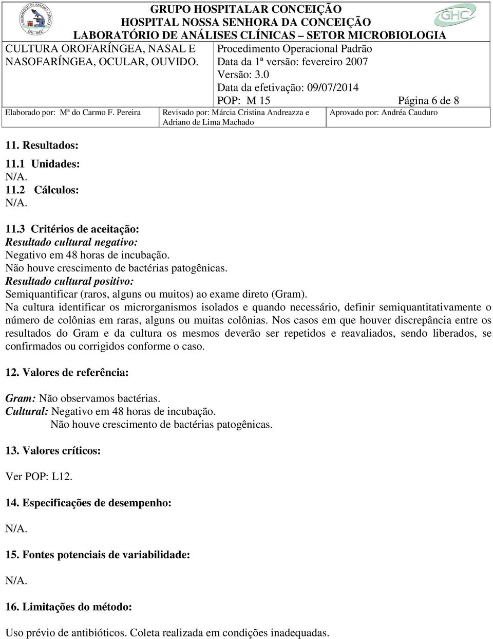 Na cultura identificar os microrganismos isolados e quando necessário, definir semiquantitativamente o número de colônias em raras, alguns ou muitas colônias.