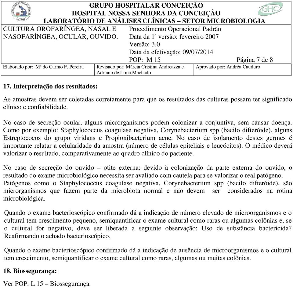 Como por exemplo: Staphylococcus coagulase negativa, Corynebacterium spp (bacilo difteróide), alguns Estreptococos do grupo viridans e Propionibacterium acne.