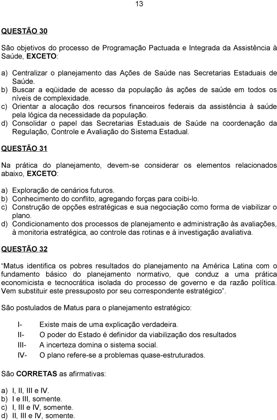 c) Orientar a alocação dos recursos financeiros federais da assistência à saúde pela lógica da necessidade da população.