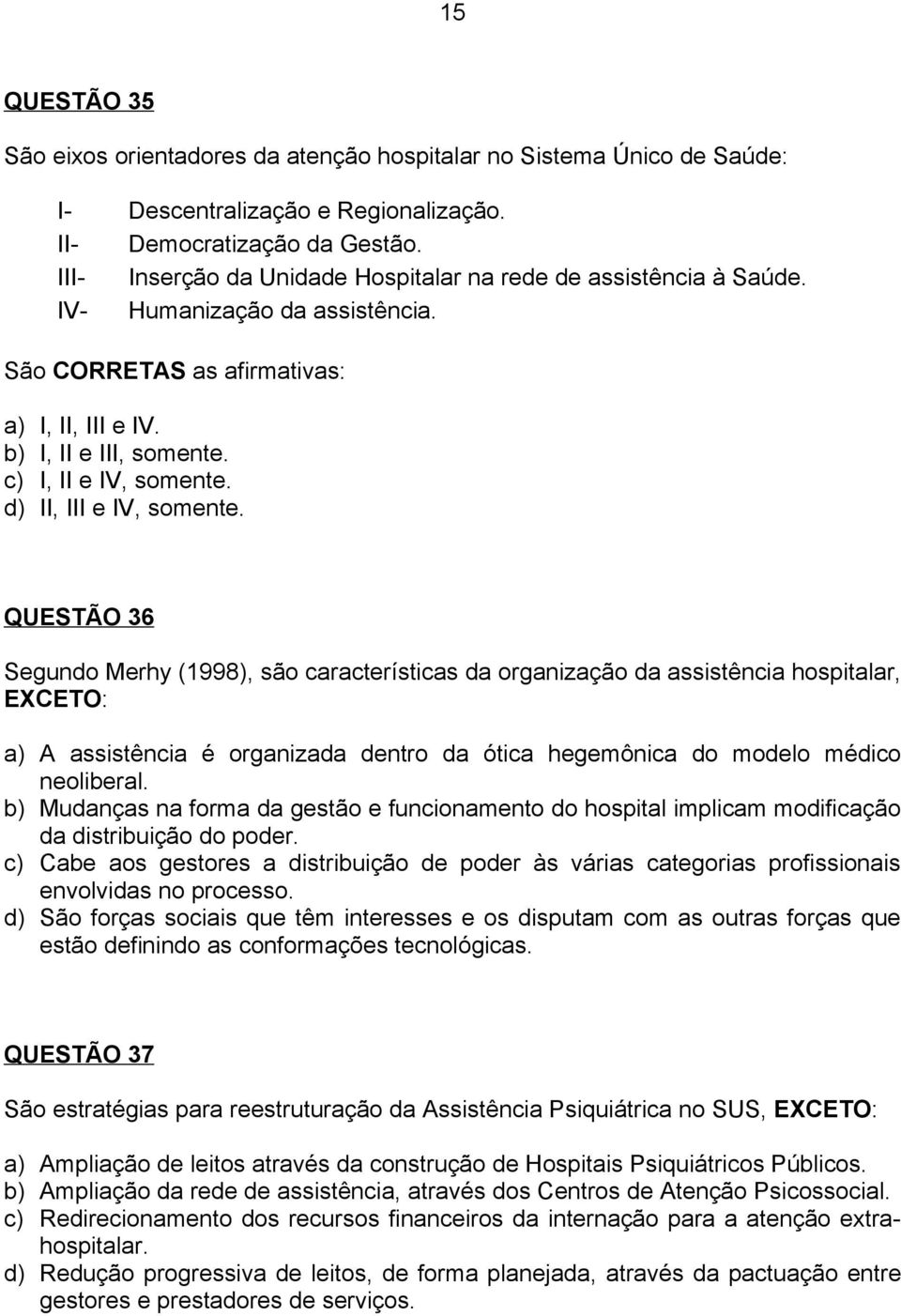 QUESTÃO 36 Segundo Merhy (1998), são características da organização da assistência hospitalar, EXCETO: a) A assistência é organizada dentro da ótica hegemônica do modelo médico neoliberal.