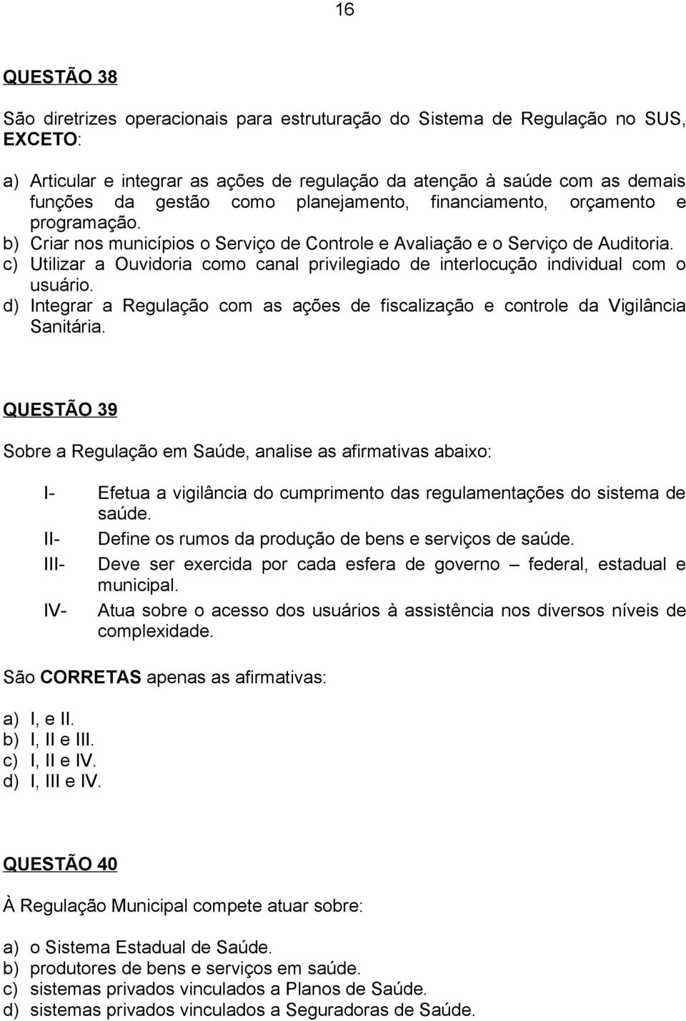 c) Utilizar a Ouvidoria como canal privilegiado de interlocução individual com o usuário. d) Integrar a Regulação com as ações de fiscalização e controle da Vigilância Sanitária.