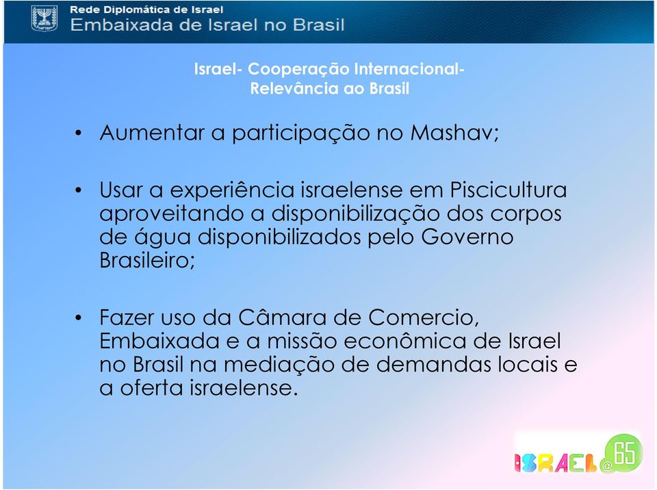 água disponibilizados pelo Governo Brasileiro; Fazer uso da Câmara de Comercio, Embaixada e