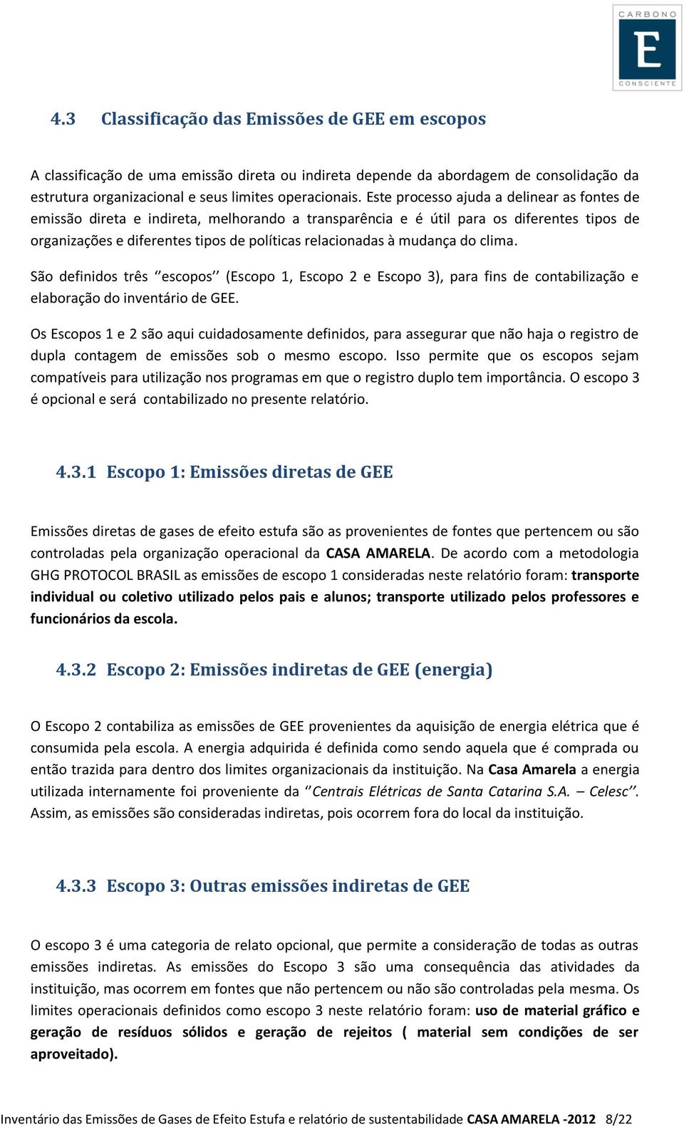 mudança do clima. São definidos três escopos (Escopo 1, Escopo 2 e Escopo 3), para fins de contabilização e elaboração do inventário de GEE.