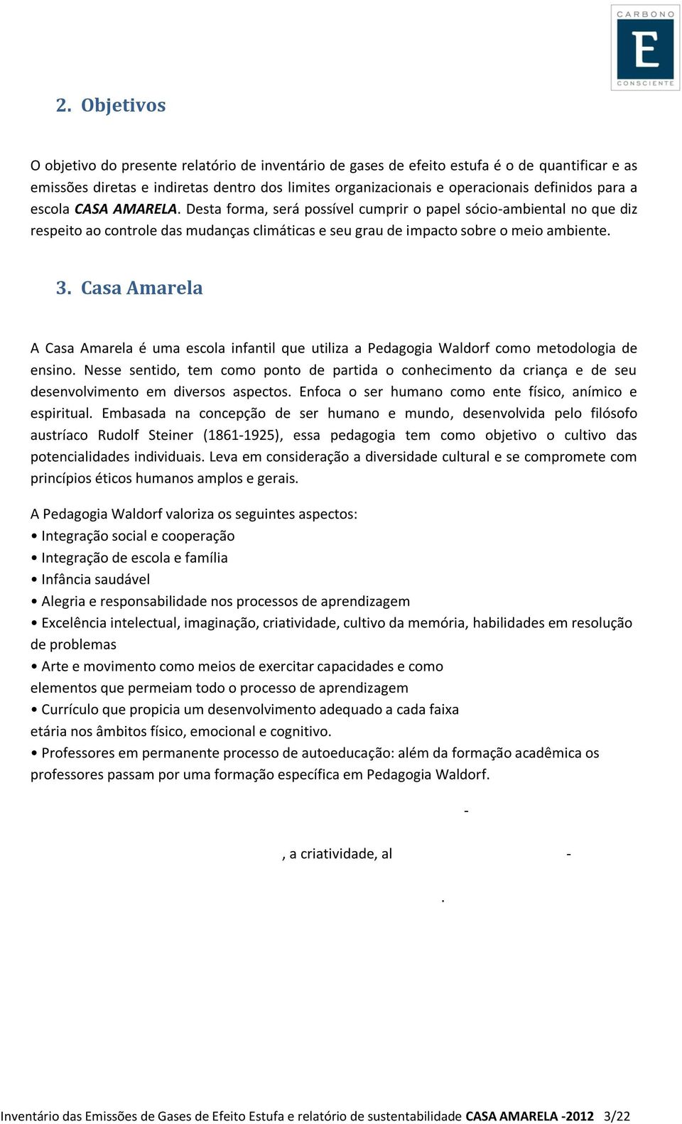 Casa Amarela A Casa Amarela é uma escola infantil que utiliza a Pedagogia Waldorf como metodologia de ensino.