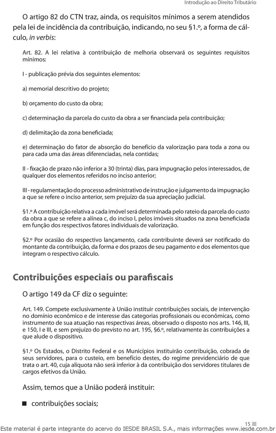 A lei relativa à contribuição de melhoria observará os seguintes requisitos mínimos: I - publicação prévia dos seguintes elementos: a) memorial descritivo do projeto; b) orçamento do custo da obra;