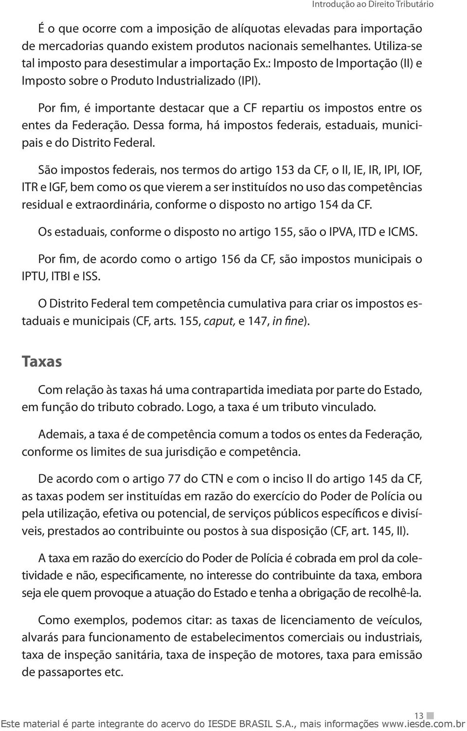 Dessa forma, há impostos federais, estaduais, municipais e do Distrito Federal.