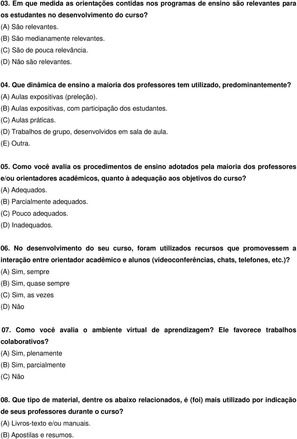 (B) Aulas expositivas, com participação dos estudantes. (C) Aulas práticas. (D) Trabalhos de grupo, desenvolvidos em sala de aula. (E) Outra. 05.