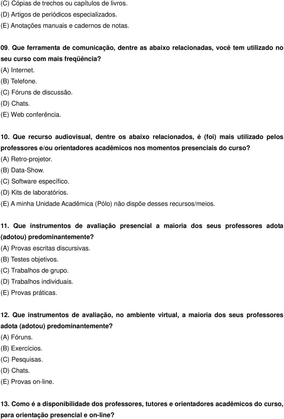 10. Que recurso audiovisual, dentre os abaixo relacionados, é (foi) mais utilizado pelos professores e/ou orientadores acadêmicos nos momentos presenciais do curso? (A) Retro-projetor. (B) Data-Show.