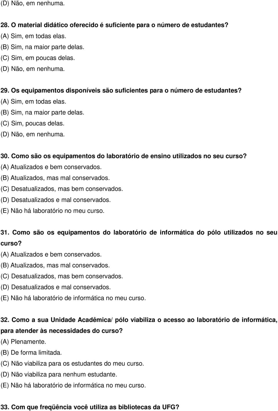 Como são os equipamentos do laboratório de ensino utilizados no seu curso? (A) Atualizados e bem conservados. (B) Atualizados, mas mal conservados. (C) Desatualizados, mas bem conservados.