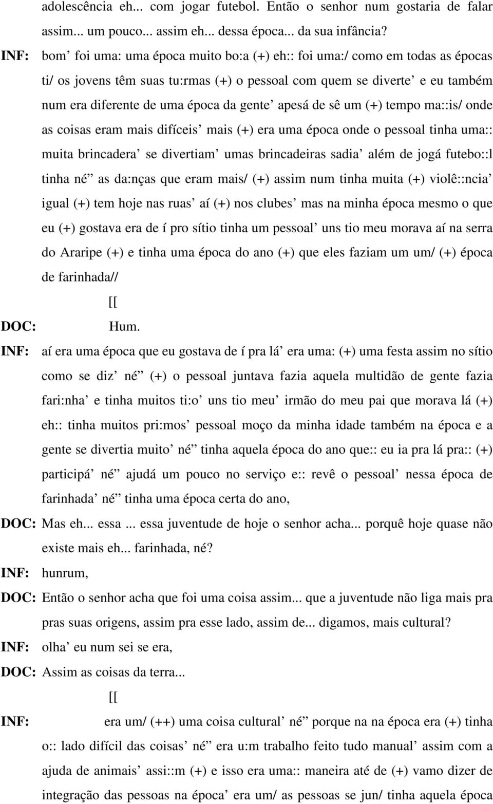 apesá de sê um (+) tempo ma::is/ onde as coisas eram mais difíceis mais (+) era uma época onde o pessoal tinha uma:: muita brincadera se divertiam umas brincadeiras sadia além de jogá futebo::l tinha