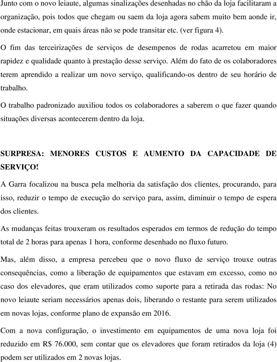 Além do fato de os colaboradores terem aprendido a realizar um novo serviço, qualificando-os dentro de seu horário de trabalho.