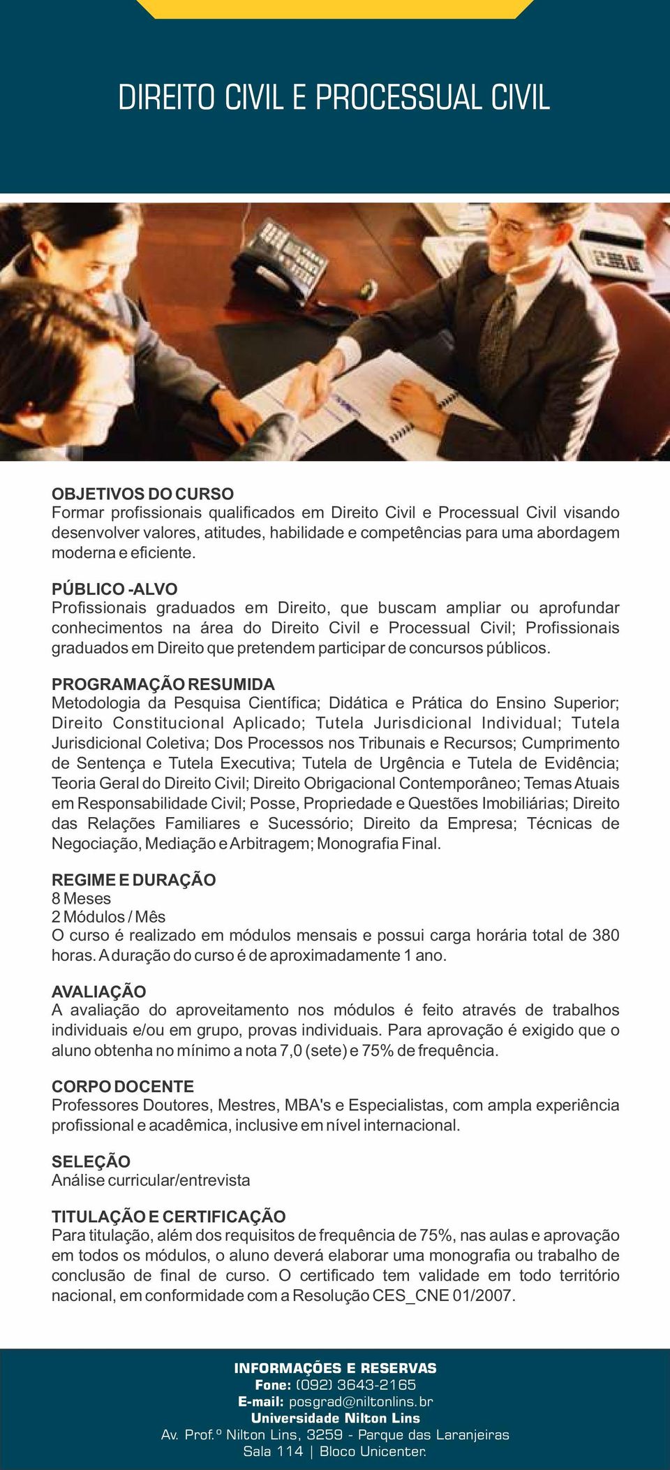 Profissionais graduados em Direito, que buscam ampliar ou aprofundar conhecimentos na área do Direito Civil e Processual Civil; Profissionais graduados em Direito que pretendem participar de