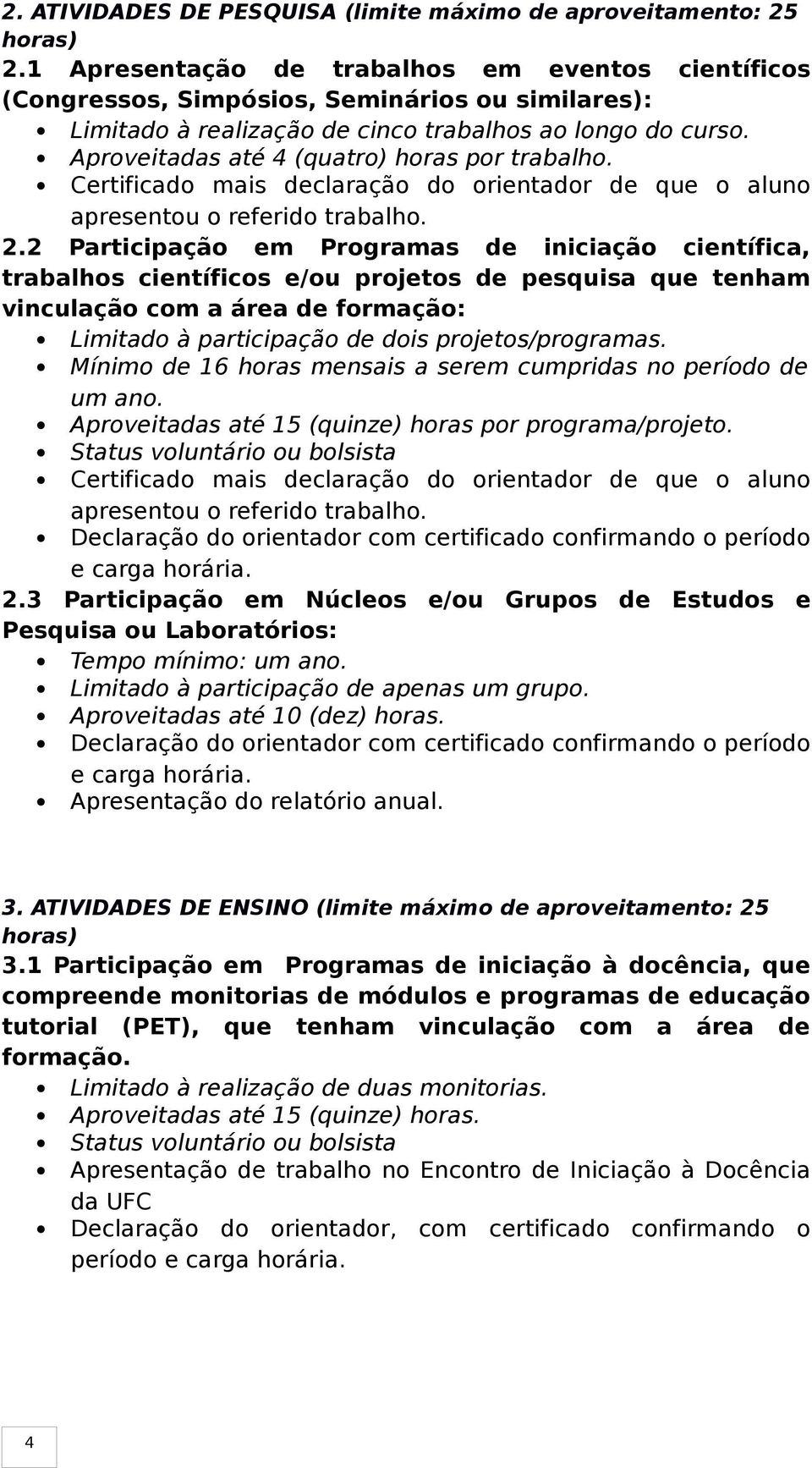 Aproveitadas até 4 (quatro) horas por trabalho. Certificado mais declaração do orientador de que o aluno apresentou o referido trabalho. 2.