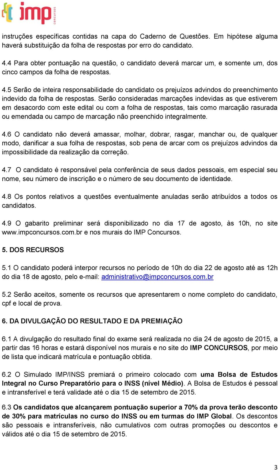 5 Serão de inteira responsabilidade do candidato os prejuízos advindos do preenchimento indevido da folha de respostas.