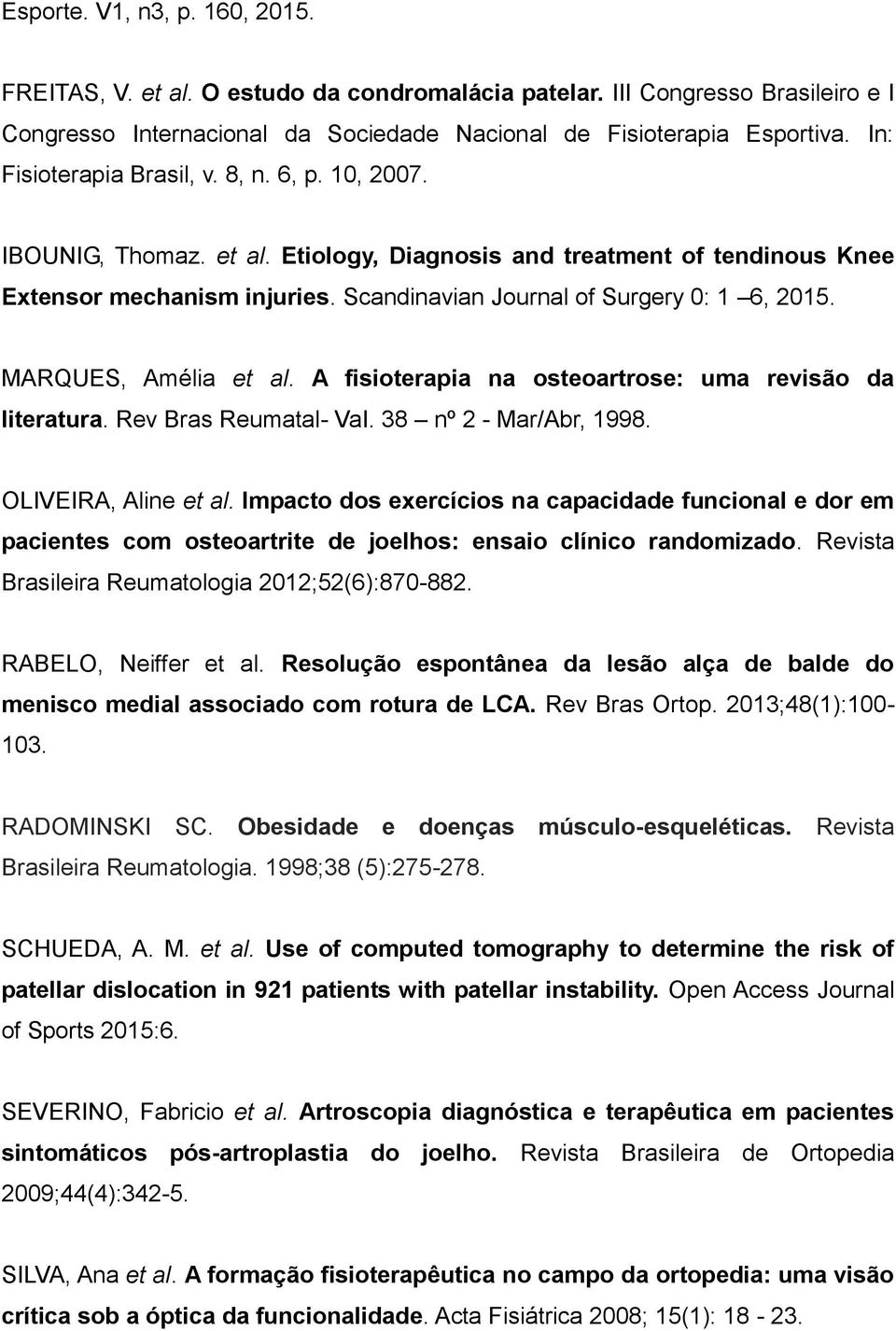 MARQUES, Amélia et al. A fisioterapia na osteoartrose: uma revisão da literatura. Rev Bras Reumatal- VaI. 38 nº 2 - Mar/Abr, 1998. OLIVEIRA, Aline et al.