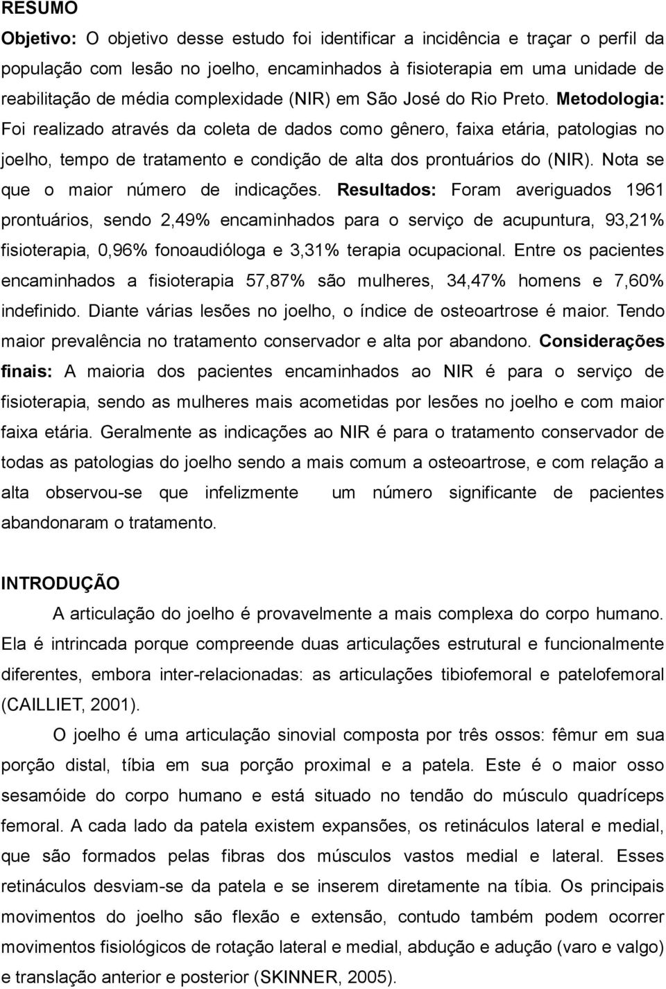 Metodologia: Foi realizado através da coleta de dados como gênero, faixa etária, patologias no joelho, tempo de tratamento e condição de alta dos prontuários do (NIR).