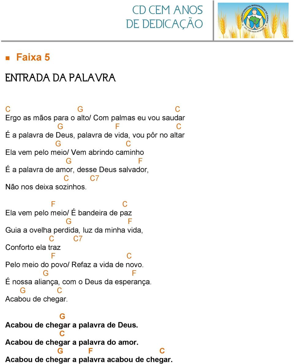 Ela vem pelo meio/ É bandeira de paz uia a ovelha perdida, luz da minha vida, 7 onforto ela traz Pelo meio do povo/ Refaz a vida de novo.