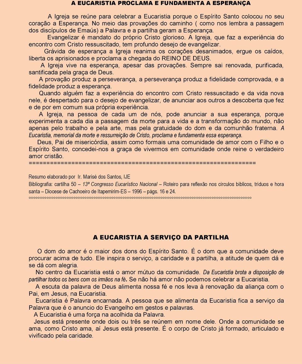 A Igreja, que faz a experiência do encontro com Cristo ressuscitado, tem profundo desejo de evangelizar.