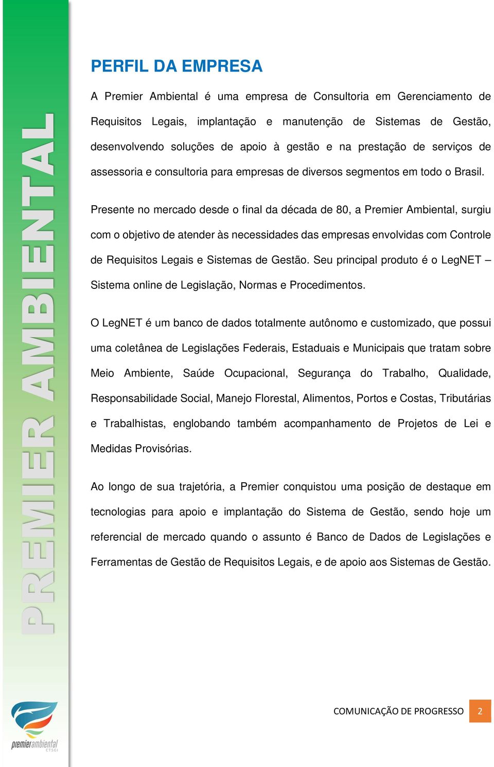 Presente no mercado desde o final da década de 80, a Premier Ambiental, surgiu com o objetivo de atender às necessidades das empresas envolvidas com Controle de Requisitos Legais e Sistemas de Gestão.