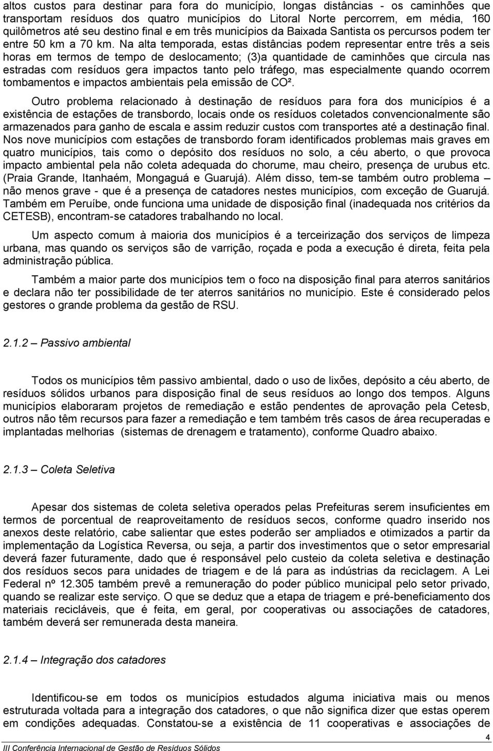 Na alta temporada, estas distâncias podem representar entre três a seis horas em termos de tempo de deslocamento; (3)a quantidade de caminhões que circula nas estradas com resíduos gera impactos